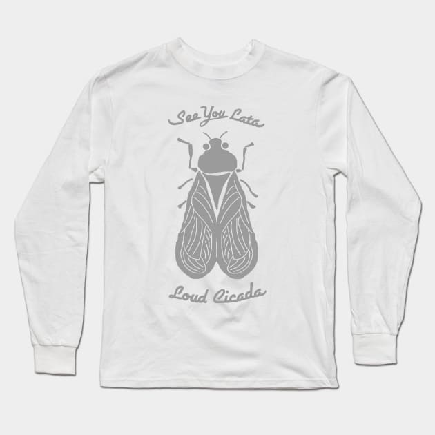 See You Lata, Loud Cicada Long Sleeve T-Shirt by LochNestFarm